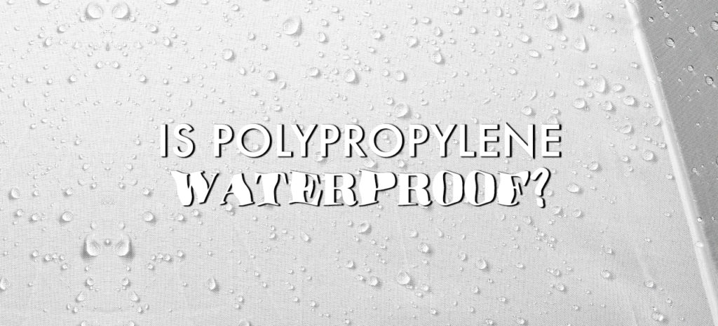 Is polypropylene waterproof?
