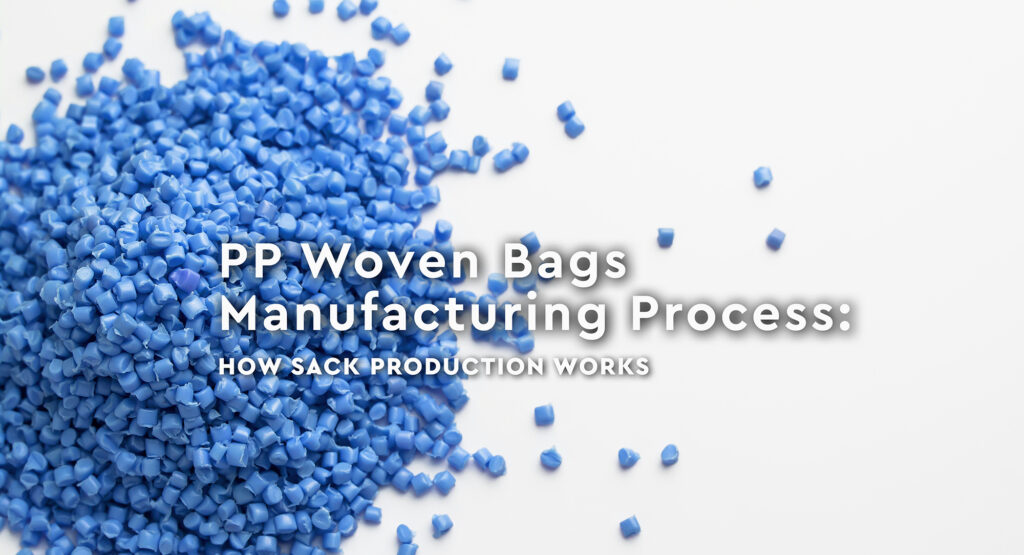 PP Woven Bags Manufacturing Process: How Sack Production Works